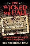 The Wicked Mr Hall - The Memoirs of the Butler Who Loved to Kill: The Memoirs of a Real-Life Murderer
