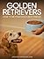 Golden Retrievers: How to Be Your Dog's Best Friend (101 Publishing: Pets Series)