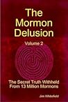 The Mormon Delusion. Volume 2. The Secret Truth Withheld From 13 Million Mormons.: The Secret Truth Withheld From 13 Million Mormons The Mormon Delusion. Volume 2. The Secret Truth Withheld From 13 Million Mormons.: The Secret Truth Withheld From 13 Million Mormons