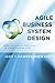 Agile Business System Design: Using Information Technology to create business value