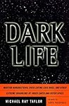 Dark Life: Martian Nanobacteria, Rock-Eating Cave Bugs, and Other Extreme Organisms of Inner Earth and Outer Space