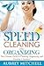 Speed Cleaning and Organizing: Ultimate Speed Cleaning and Organizing Guide for Super Busy Moms!