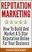 Reputation Marketing: How to Build and Market a 5 Star Reputation Online for Your Business