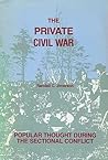 The Private Civil War: Popular Thought During the Sectional Conflict The Private Civil War: Popular Thought During the Sectional Conflict