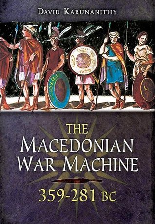 The Macedonian War Machine, 359–281 BC: Neglected Aspects of the Armies of Philip, Alexander and the Successors (359-281 BC)