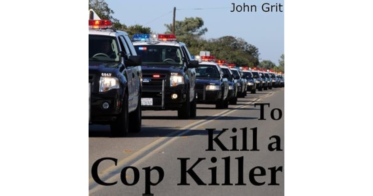 To Kill a Cop Killer by John Grit