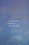 After Heaven: Spirituality in America Since the 1950s After Heaven: Spirituality in America Since the 1950s