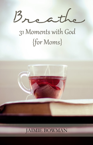 Breathe: 31 Moments with God for Moms
