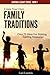 Create Your Own Family Traditions: Over 70 Ideas for Making Lasting Memories (Leaving A Legacy Series Book 1)