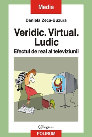 Veridic. Virtual. Ludic - Efectul de real al televiziunii