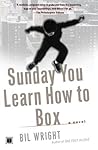 Sunday You Learn How to Box by Bil Wright