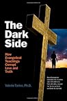 The Dark Side: How Evangelical Teachings Corrupt Love and Truth