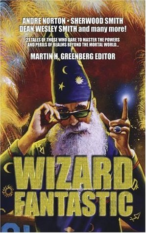 Wizard Fantastic: 21 Tales of Those Who Dare to Master the Powers and Perils of Realms Beyond the Mortal World (Paperback)