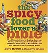 Spicy Food Lover's Bible, The: The Ultimate Guide to Buying, Growing, Storing, and Using the Key Ingredients That Give Food Spice with More Than 250 Recipes from Around the World