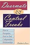 Doormats & Control Freaks: How to Recognize, Heal or End Codependent Relationships