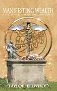 Manifesting Wealth: Magic for Prosperity, Love and Health