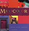 Mexicolor: The Spirit of Mexican Design Mexicolor: The Spirit of Mexican Design