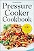 Pressure Cooker Cookbook: Over 100 Fast and Easy Stovetop and Electric Pressure Cooker Recipes