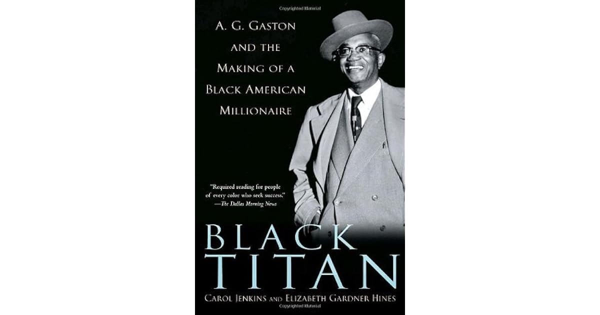 Black Titan: A.G. Gaston and the Making of a Black American Millionaire ...