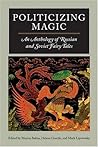 Politicizing Magic: An Anthology of Russian and Soviet Fairy Tales