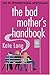 The Bad Mother's Handbook: A Novel