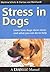 Stress in Dogs - Learn how dogs show stress and what you can do to help