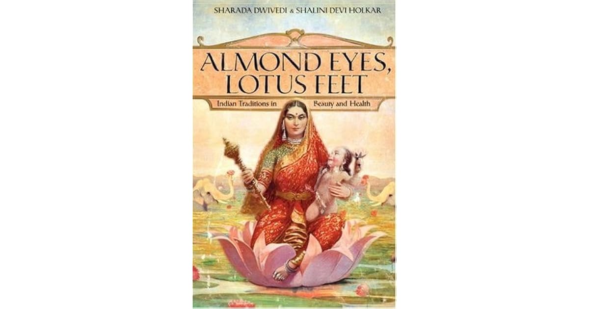 Almond Eyes, Lotus Feet Indian Traditions in Beauty and Health by