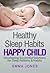 Healthy Sleep Habits: Healthy Baby: Developing Successful Solutions for Sleep Patterns & Habits