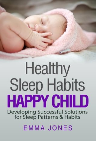 Healthy Sleep Habits: Healthy Baby: Developing Successful Solutions for Sleep Patterns & Habits