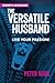 The Versatile Husband: Is Man-to-Man Gay Sex Right For Me?: A Practical Sexual Guide for Gay Husbands, Lovers and Curious Others as to How, Where, Why and WHY NOT!