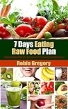 7 Days Eating Raw Food Plan - Step by Step Plan for the Easiest Transition to Raw Ever