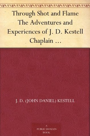 Through Shot and Flame The Adventures and Experiences of J. D. Kestell Chaplain to President Steyn and General Christian De Wet (Kindle Edition)