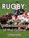 Rugby: A Basic Understanding of the Game Rugby: A Basic Understanding of the Game