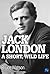Jack London: A Short, Wild ...