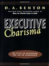 Executive Charisma: Six Steps to Mastering the Art of Leadership
