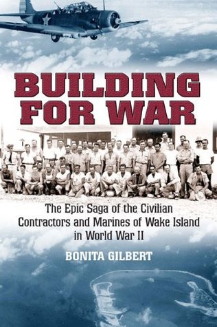 Building for War: The Epic Saga of the Civilian Contractors and Marines of Wake Island in World War II (Kindle Edition)