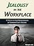 Jealousy in the Workplace: 10 Ways to Stop Being Jealous of Someone Else's Success