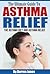 The Prime Guide To Asthma Relief: Asthma Diet And Powerful Tools To Stop Wheezing, Breathing Trouble And Cure Asthma Naturally Today