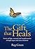 The Gift that Heals: Stories of hope, renewal and transformation through organ and tissue donation