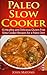 Paleo Slow Cooker: 55 Healthy and Delicious Gluten-Free Slow Cooker Recipes for a Paleo Diet (Healthy And Fit)