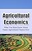Agricultural Economics: What You Must Know About Future Agricultural Finance Now (Farm and Finance, Farm Economics Book 1)