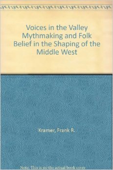 Voices in the Valley Mythmaking and Folk Belief in the Shaping of the Middle West (Hardcover)