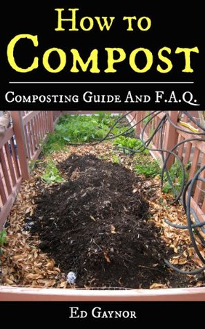How To Compost, Composting Guide With F.A.Q. includes Vermicomposting & Bokashi Compost: Composting Made Easy, Step By Step (Kindle Edition)