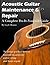 Acoustic Guitar Maintenance and Repair - A Complete Do It Yourself Guide
