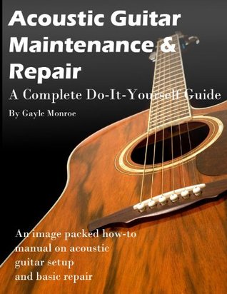 Acoustic Guitar Maintenance and Repair - A Complete Do It Yourself Guide (Kindle Edition)
