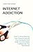Internet Addiction: How To Stop Wasting Your Time In Front Of Your Computer And Start To Live A More Fulfilled Life The Real World