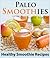 Paleo Smoothies for Weight Loss: Healthy Smoothie Recipes Book with Over 60 Nutritious Paleo Fruit, Vegetable, Protein and Dairy Free Smoothies (Paleo Diet Recipes & Tips - Jane Burton 11)