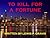 TO KILL FOR A FORTUNE