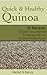 Quick and Healthy Quinoa: 20 Recipes to Get You Started Cooking with an Ancient Superfood