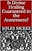 Is Divine Healing Guaranteed in the Atonement? by Miles McKee